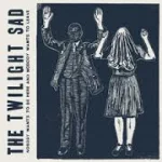 The Twilight Sad - Nobody Wants To Be Here And Nobody Wants To Leave (Fat Cat) 27 The Twilight Sad - Nobody Wants To Be Here And Nobody Wants To Leave (Fat Cat)