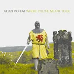 Aidan Moffat – Where You're Meant To Be (Kiss My Beard) 26 Aidan Moffat – Where You're Meant To Be (Kiss My Beard) 2