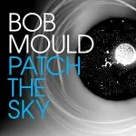 Bob Mould - Patch The Sky (Merge) 27 Bob Mould - Patch The Sky (Merge)