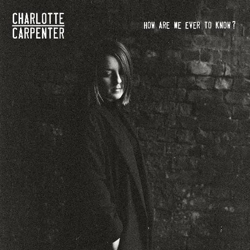 Charlotte Carpenter - How Are We Ever To Know (Let It Go Records) 29 Charlotte Carpenter - How Are We Ever To Know (Let It Go Records)