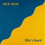 Dick Dent - Life’s Hard (Self Released) 26 Dick Dent - Life’s Hard (Self Released)